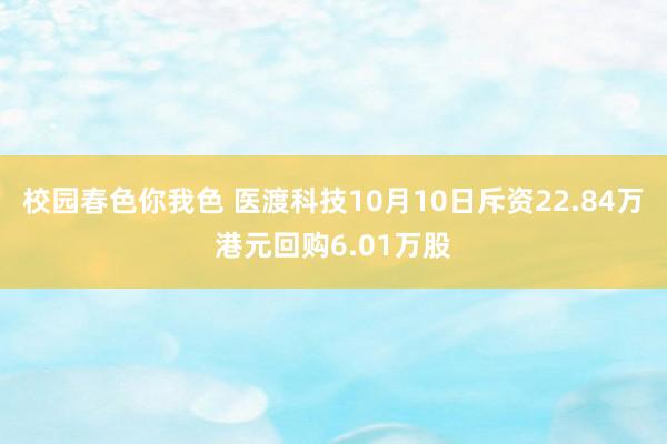 校园春色你我色 医渡科技10月10日斥资22.84万港元回购6.01万股