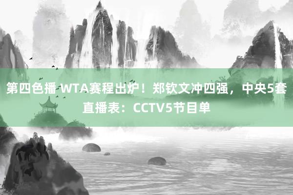 第四色播 WTA赛程出炉！郑钦文冲四强，中央5套直播表：CCTV5节目单